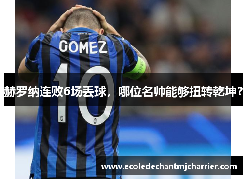 赫罗纳连败6场丢球，哪位名帅能够扭转乾坤？